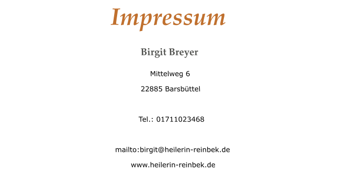Impressum Birgit Breyer Mittelweg 6 22885 Barsbüttel   Tel.: 01711023468  mailto:birgit@heilerin-reinbek.de www.heilerin-reinbek.de